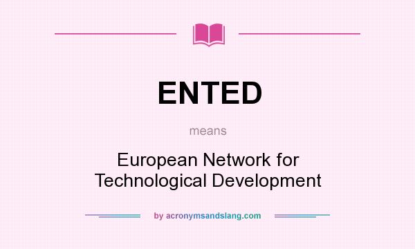 What does ENTED mean? It stands for European Network for Technological Development