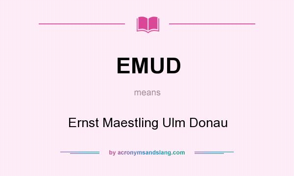 What does EMUD mean? It stands for Ernst Maestling Ulm Donau