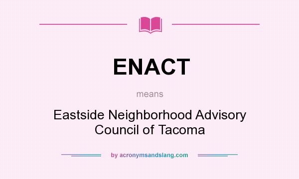 What does ENACT mean? It stands for Eastside Neighborhood Advisory Council of Tacoma