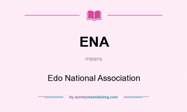 What does ENA mean? It stands for Edo National Association