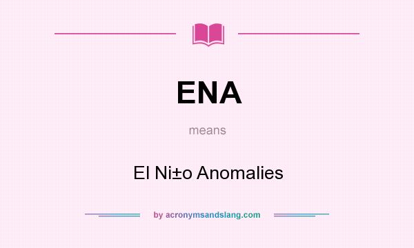 What does ENA mean? It stands for El Ni±o Anomalies