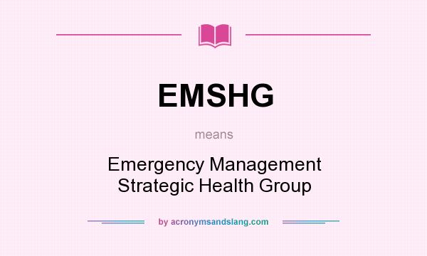 What does EMSHG mean? It stands for Emergency Management Strategic Health Group