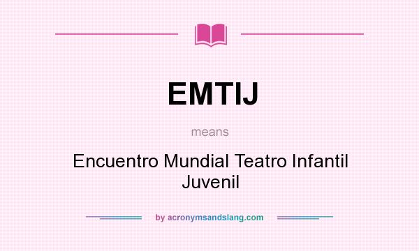 What does EMTIJ mean? It stands for Encuentro Mundial Teatro Infantil Juvenil