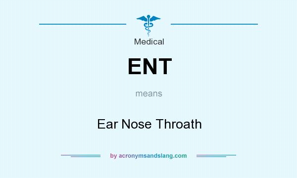 What does ENT mean? It stands for Ear Nose Throath