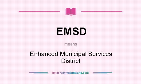 What does EMSD mean? It stands for Enhanced Municipal Services District