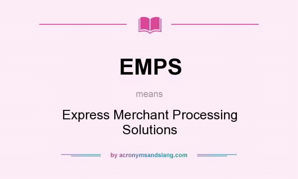 What does EMPS mean? It stands for Express Merchant Processing Solutions
