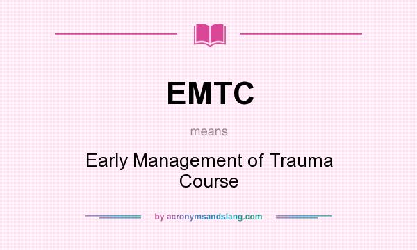 What does EMTC mean? It stands for Early Management of Trauma Course