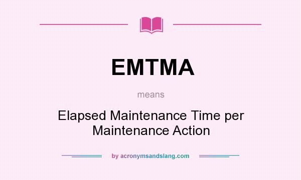 What does EMTMA mean? It stands for Elapsed Maintenance Time per Maintenance Action