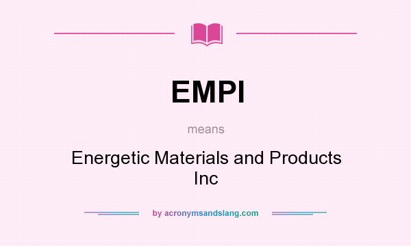 What does EMPI mean? It stands for Energetic Materials and Products Inc