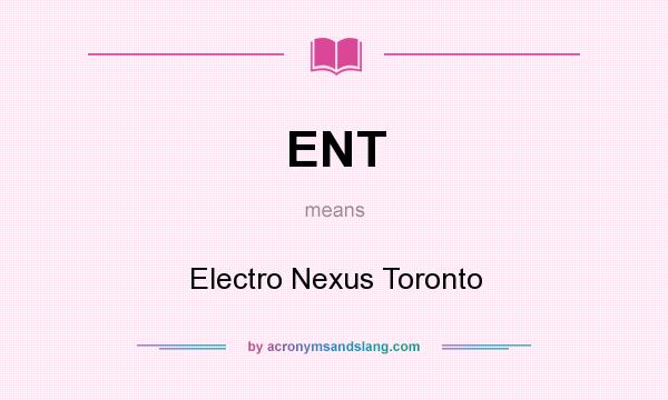 What does ENT mean? It stands for Electro Nexus Toronto
