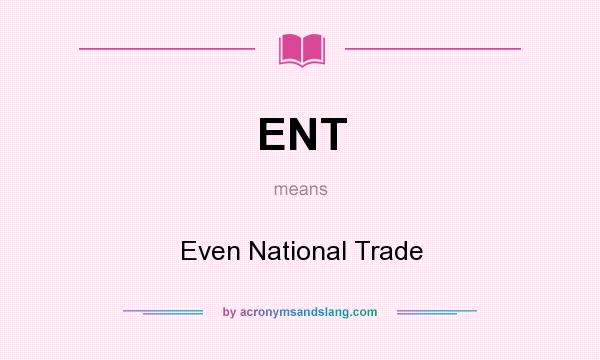 What does ENT mean? It stands for Even National Trade