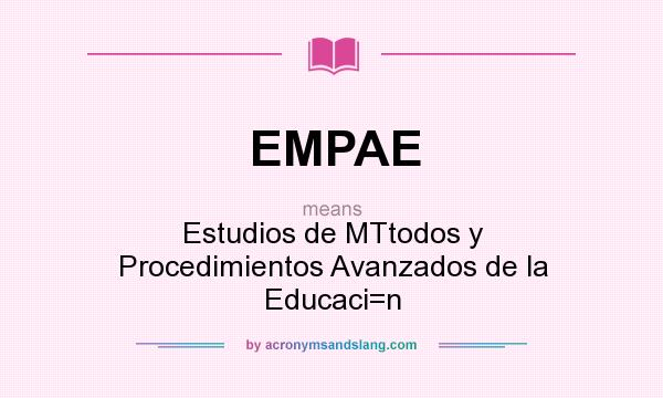 What does EMPAE mean? It stands for Estudios de MTtodos y Procedimientos Avanzados de la Educaci=n
