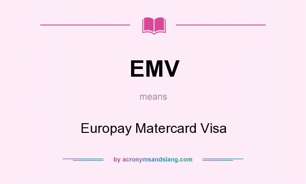 What does EMV mean? It stands for Europay Matercard Visa