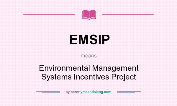 What does EMSIP mean? It stands for Environmental Management Systems Incentives Project