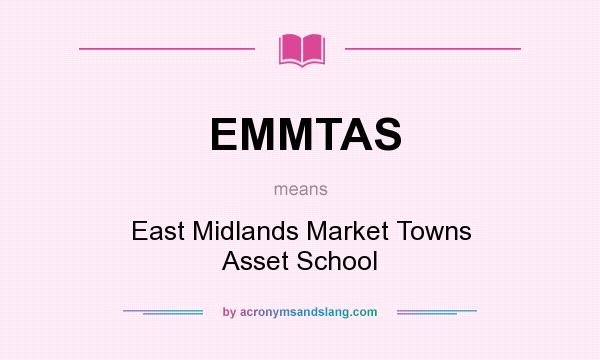 What does EMMTAS mean? It stands for East Midlands Market Towns Asset School
