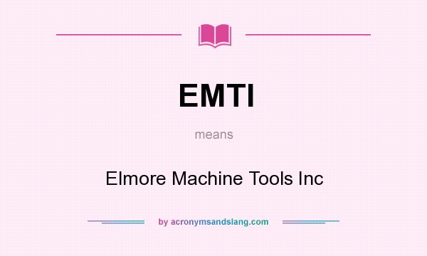 What does EMTI mean? It stands for Elmore Machine Tools Inc