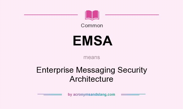 What does EMSA mean? It stands for Enterprise Messaging Security Architecture