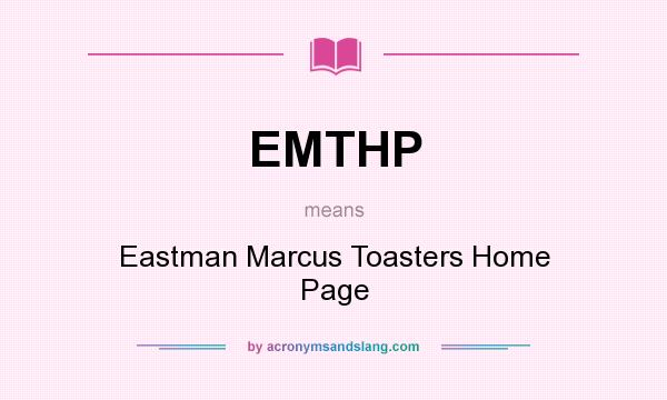 What does EMTHP mean? It stands for Eastman Marcus Toasters Home Page