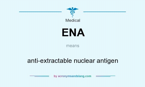 What does ENA mean? It stands for anti-extractable nuclear antigen