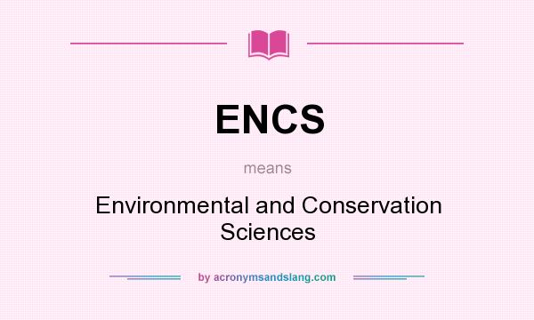 What does ENCS mean? It stands for Environmental and Conservation Sciences