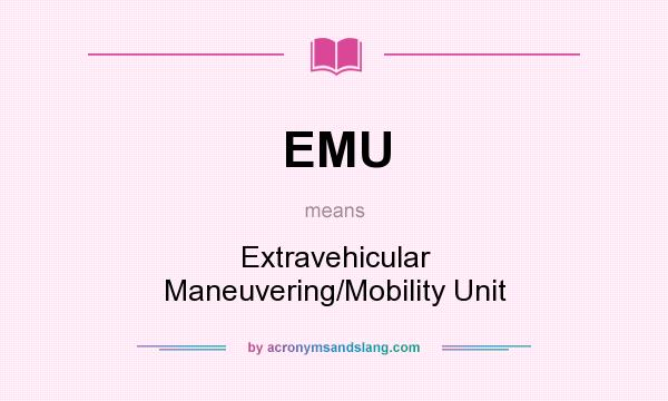 What does EMU mean? It stands for Extravehicular Maneuvering/Mobility Unit
