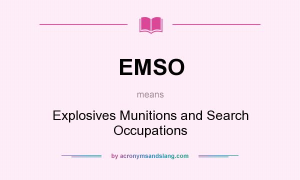 What does EMSO mean? It stands for Explosives Munitions and Search Occupations