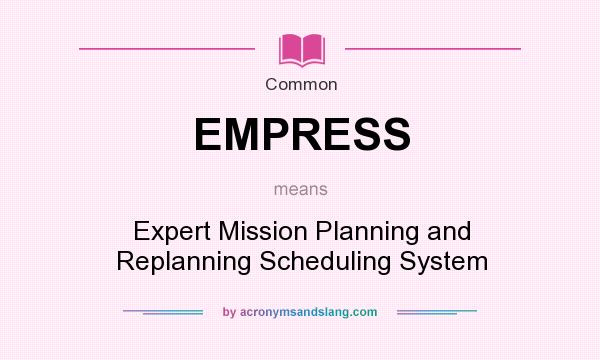 What does EMPRESS mean? It stands for Expert Mission Planning and Replanning Scheduling System