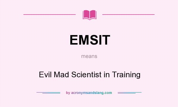 What does EMSIT mean? It stands for Evil Mad Scientist in Training