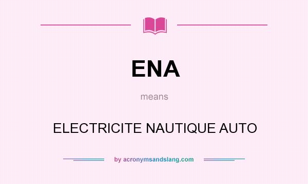 What does ENA mean? It stands for ELECTRICITE NAUTIQUE AUTO