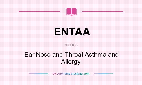 What does ENTAA mean? It stands for Ear Nose and Throat Asthma and Allergy