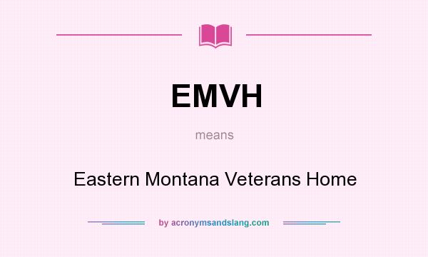 What does EMVH mean? It stands for Eastern Montana Veterans Home