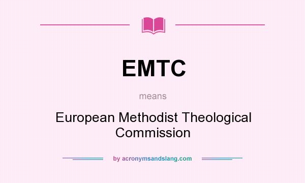 What does EMTC mean? It stands for European Methodist Theological Commission
