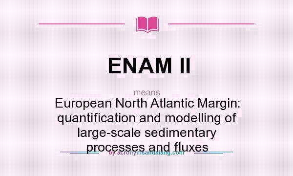 What does ENAM II mean? It stands for European North Atlantic Margin: quantification and modelling of large-scale sedimentary processes and fluxes