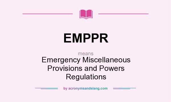 What does EMPPR mean? It stands for Emergency Miscellaneous Provisions and Powers Regulations