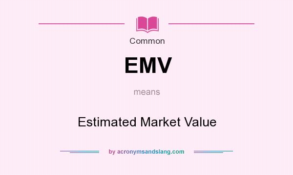 What does EMV mean? It stands for Estimated Market Value