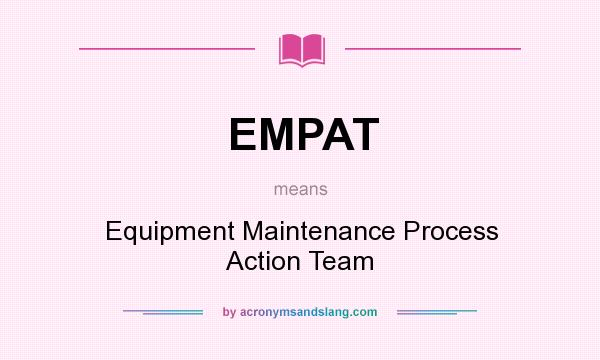What does EMPAT mean? It stands for Equipment Maintenance Process Action Team