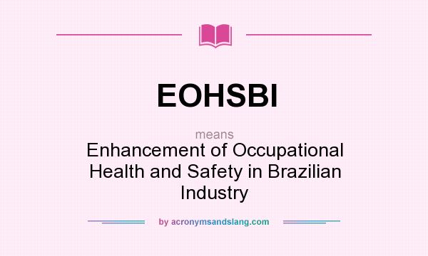 What does EOHSBI mean? It stands for Enhancement of Occupational Health and Safety in Brazilian Industry