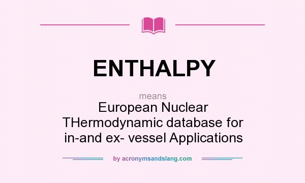 What does ENTHALPY mean? It stands for European Nuclear THermodynamic database for in-and ex- vessel Applications