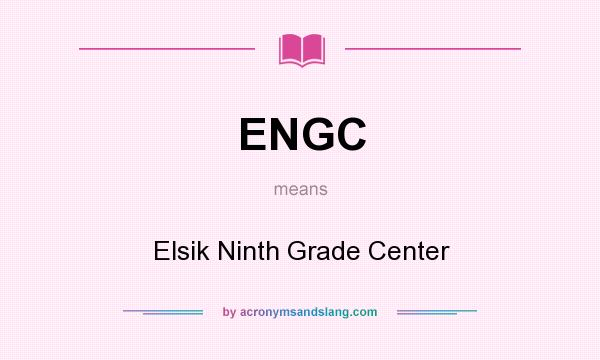 What does ENGC mean? It stands for Elsik Ninth Grade Center