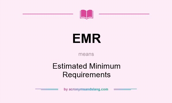 What does EMR mean? It stands for Estimated Minimum Requirements
