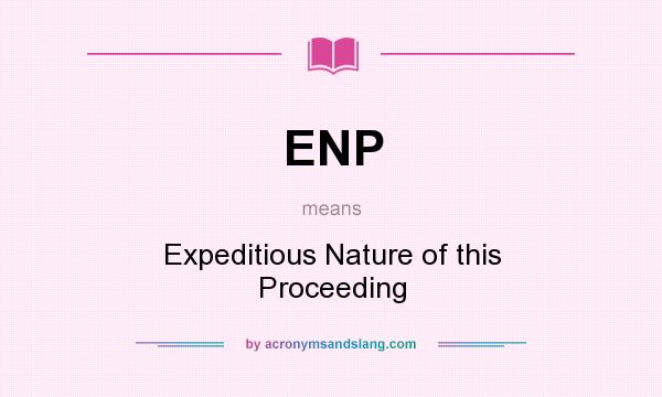 What does ENP mean? It stands for Expeditious Nature of this Proceeding