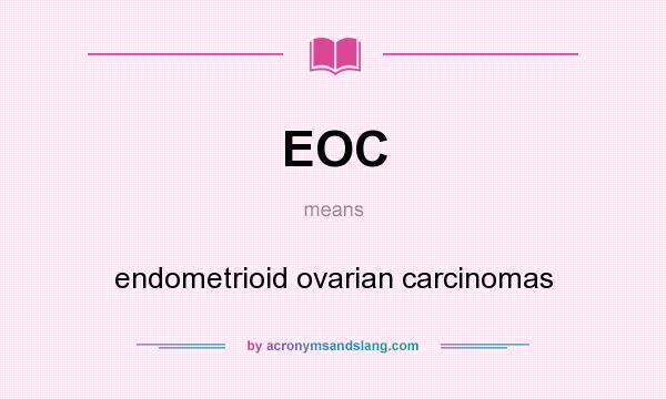 What does EOC mean? It stands for endometrioid ovarian carcinomas