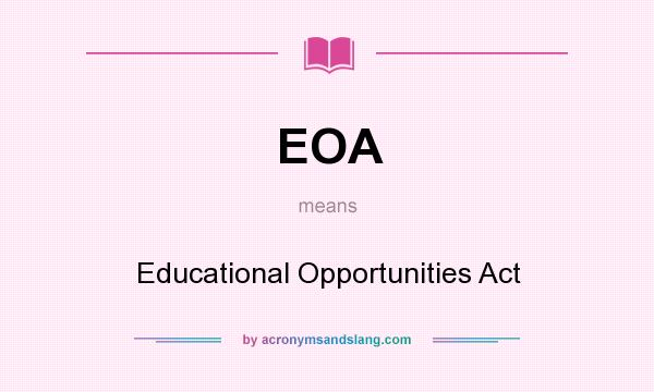 What does EOA mean? It stands for Educational Opportunities Act