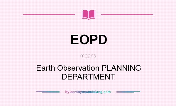 What does EOPD mean? It stands for Earth Observation PLANNING DEPARTMENT