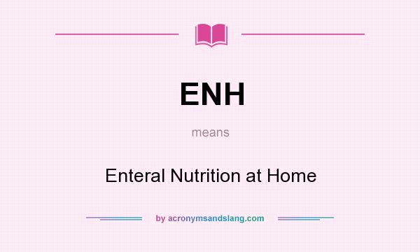 What does ENH mean? It stands for Enteral Nutrition at Home