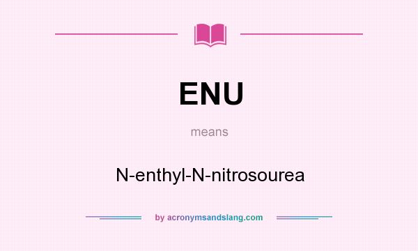 What does ENU mean? It stands for N-enthyl-N-nitrosourea