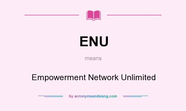 What does ENU mean? It stands for Empowerment Network Unlimited