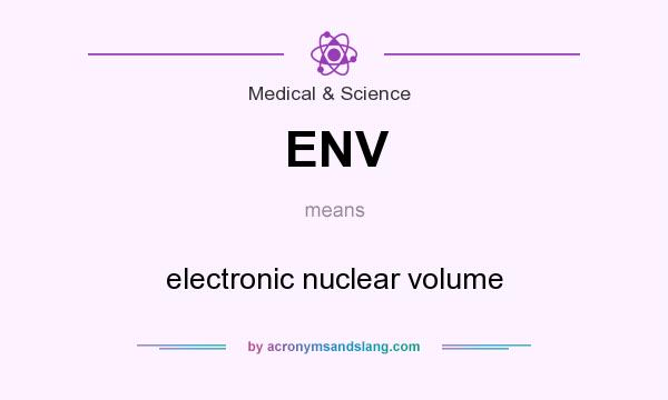 What does ENV mean? It stands for electronic nuclear volume