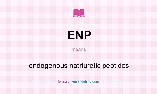 What does ENP mean? It stands for endogenous natriuretic peptides