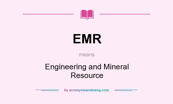 What does EMR mean? It stands for Engineering and Mineral Resource